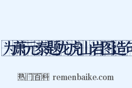 为萧元泰题龙虎山岩图造句是什么意思的图片
